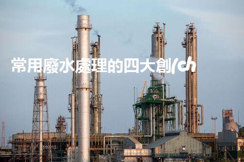 常用廢水處理的四大創(chuàng)新技術(shù)，你了解嗎？